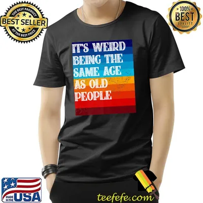 It's Weird Being The Same Age As Old People Vintage T-Shirt