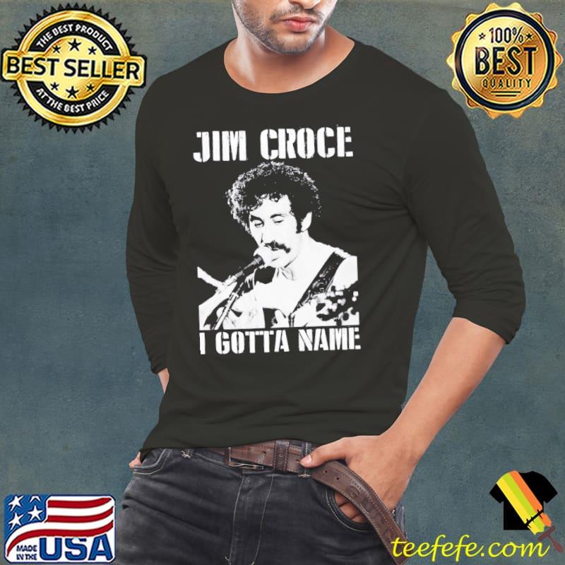 Jim croce I gotta name s Long Sleeve Tee Jim croce I gotta name s Long Sleeve Tee
