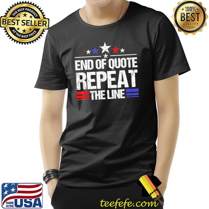 Joe end of quote repeat the line antiBiden shirt