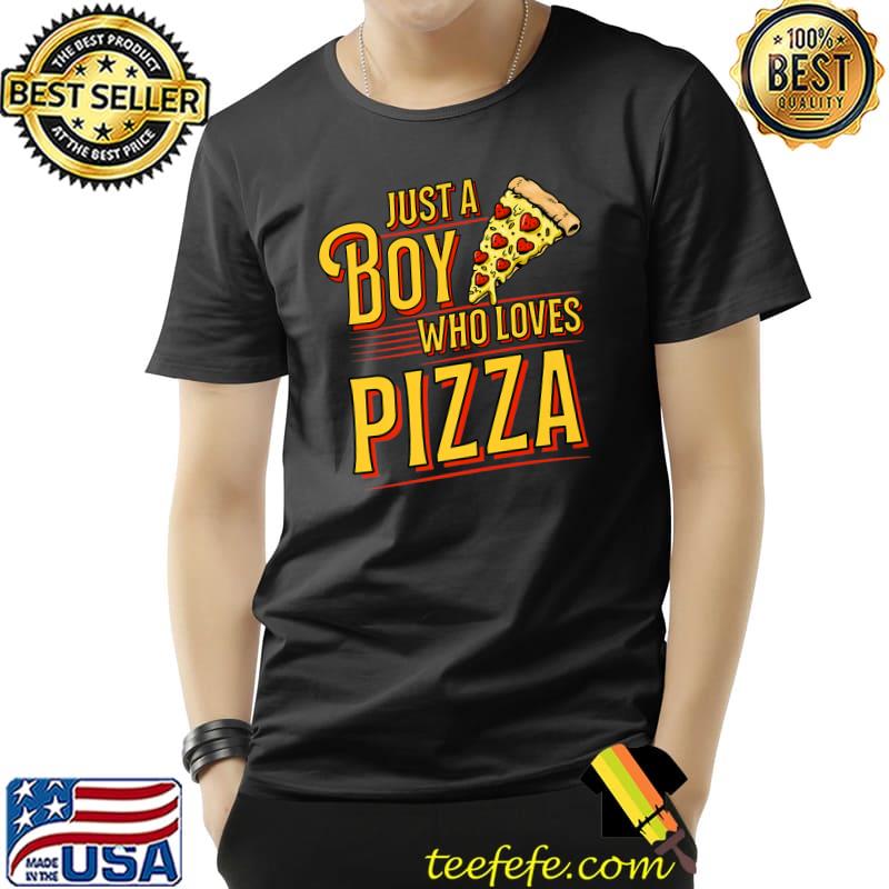 Just A Boy Who Loves Pizza T-Shirt Just A Boy Who Loves Pizza T-Shirt