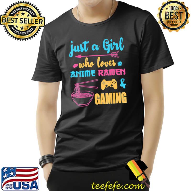 Just a girl who loves anime ramen and gaming shirt