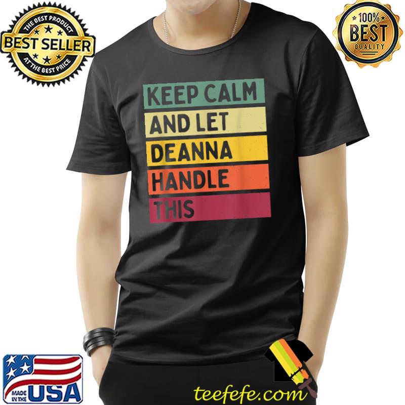 Keep Calm And Let Deanna Handle This Quote Retro T-Shirt Keep Calm And Let Deanna Handle This Quote Retro T-Shirt