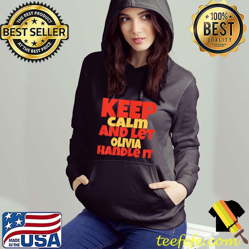 Keep Calm And Let Olivia Handle It T-Shirt Hoodie Keep Calm And Let Olivia Handle It T-Shirt Hoodie
