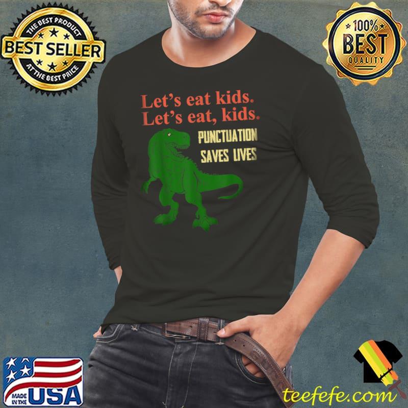 Let's Eat Kids Punctuation Saves Lives, Grammar, Funny T-Shirt Long Sleeve Tee Let's Eat Kids Punctuation Saves Lives, Grammar, Funny T-Shirt Long Sleeve Tee