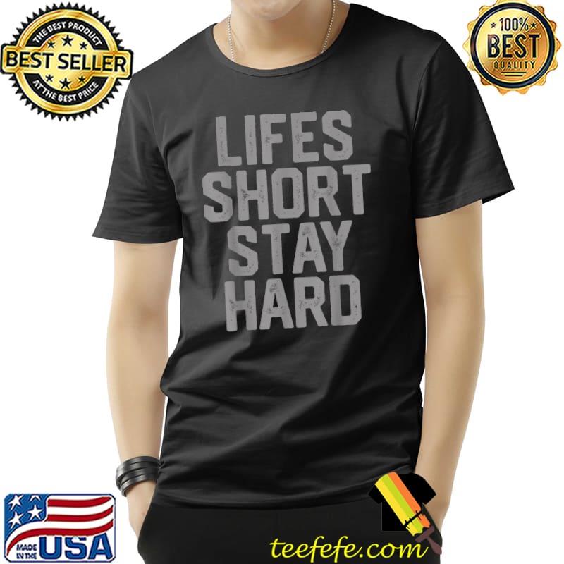 Life's Short Stay Hard T-Shirt