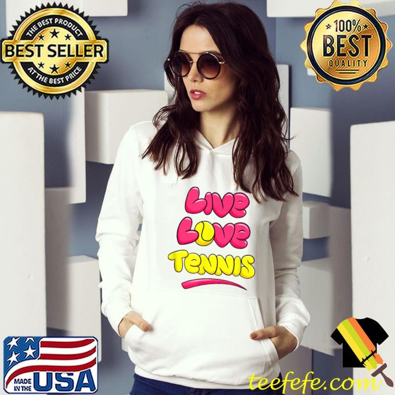 Live Love Tennis T-Shirt Hoodie Live Love Tennis T-Shirt Hoodie