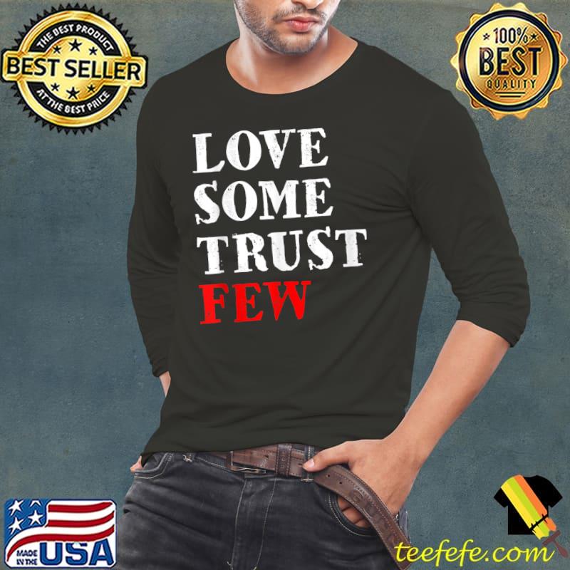 Love Some Trust Few T-Shirt Long Sleeve Tee Love Some Trust Few T-Shirt Long Sleeve Tee