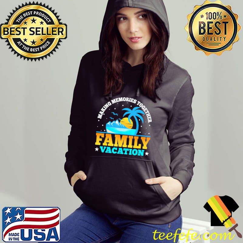 Making memories together family vacation 2022 matching trip s Hoodie Making memories together family vacation 2022 matching trip s Hoodie