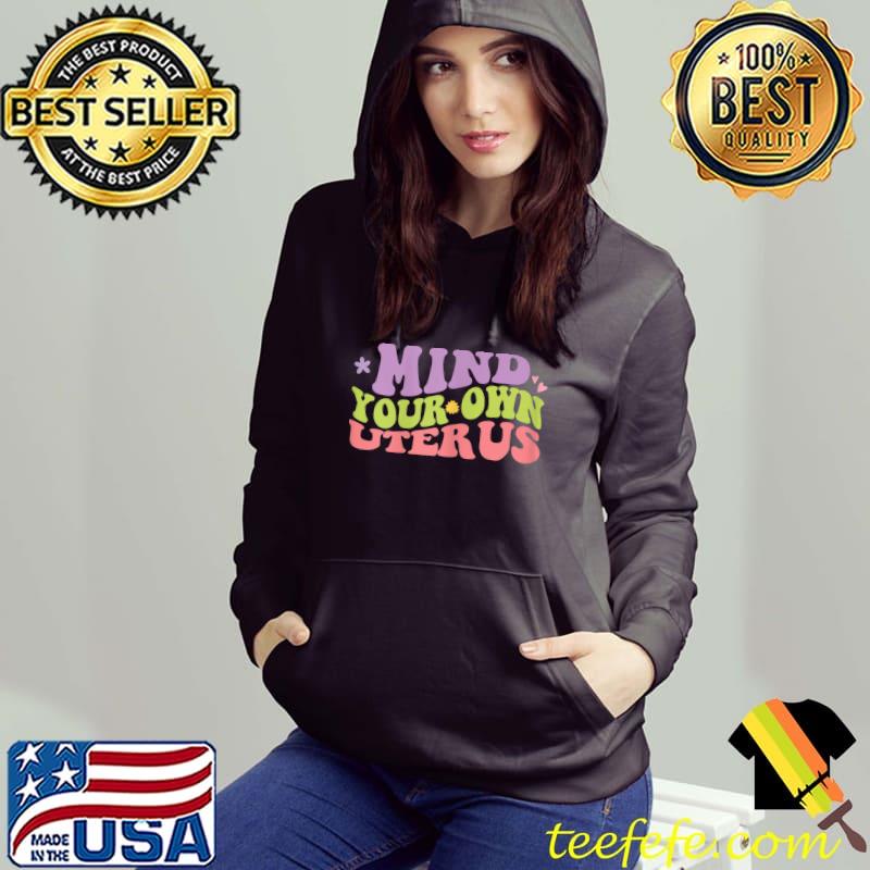 Mind your own uterus T-Shirt Hoodie Mind your own uterus T-Shirt Hoodie