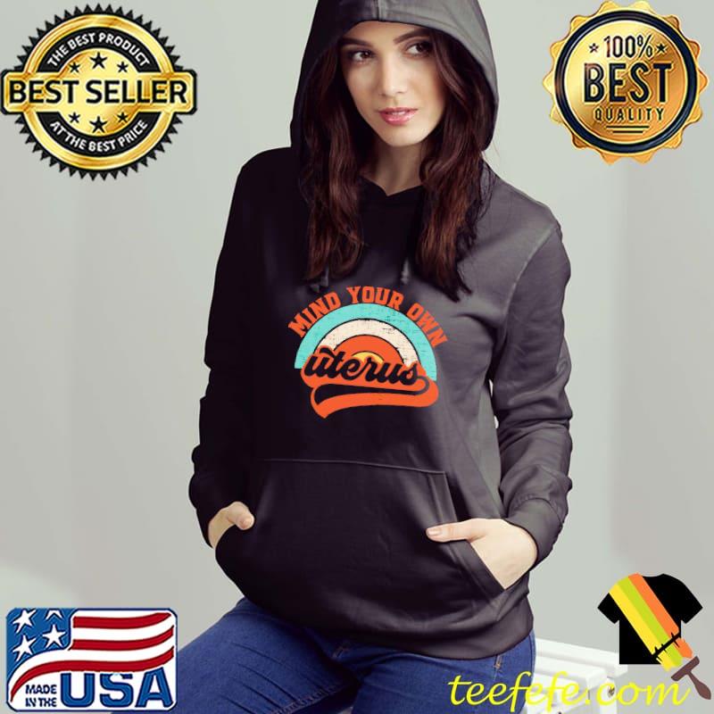 Mind Your Own Uterus Vintage Shirt Hoodie Mind Your Own Uterus Vintage Shirt Hoodie