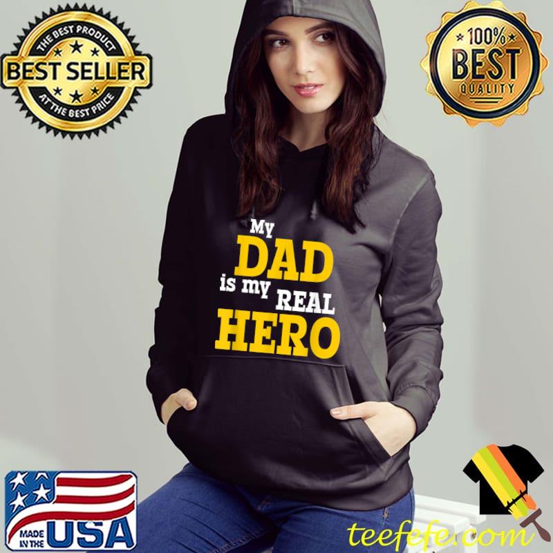 My Dad Is My Real Hero T-Shirt Hoodie My Dad Is My Real Hero T-Shirt Hoodie