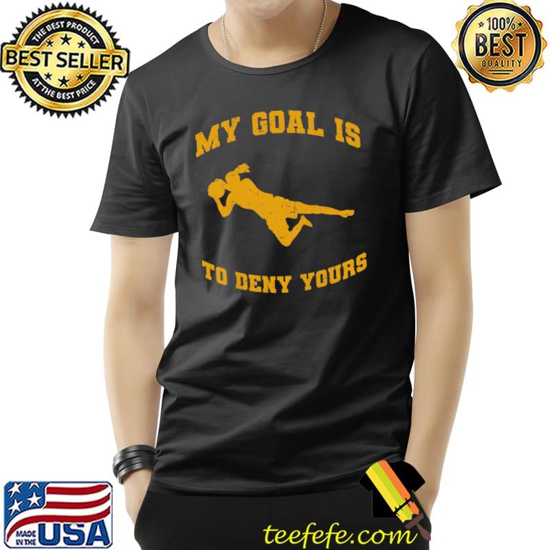 My Goal Is To Deny Yours Goalkeeper Soccer Player T-Shirt