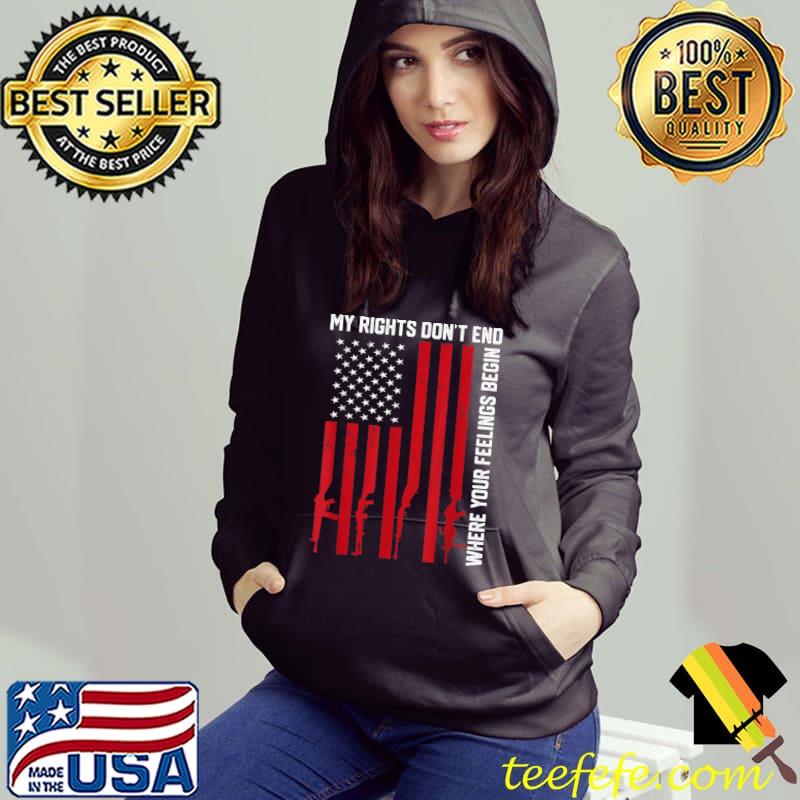 My Rights Don't End Where Your Feelings Begin Usa Flag T-Shirt Hoodie My Rights Don't End Where Your Feelings Begin Usa Flag T-Shirt Hoodie