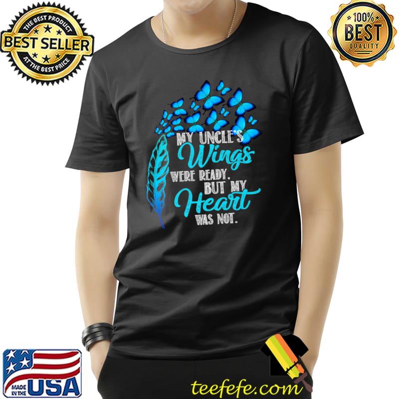 My Uncle's Wings Were Ready But My Heart Was Not Butterflies T-Shirt