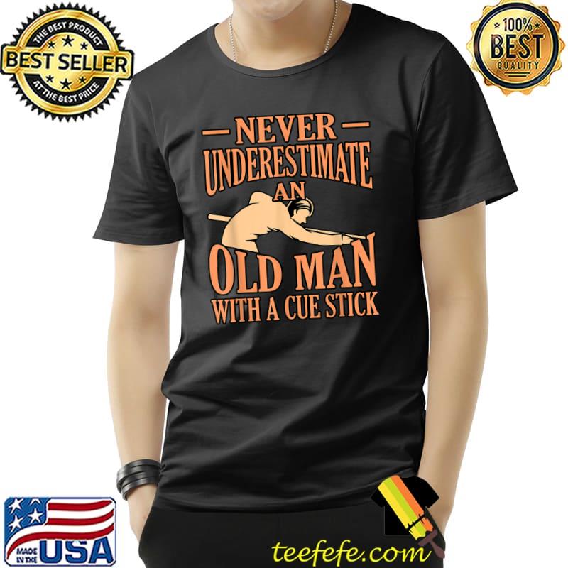 Never underestimate an old man with a cue stick T-Shirt Never underestimate an old man with a cue stick T-Shirt