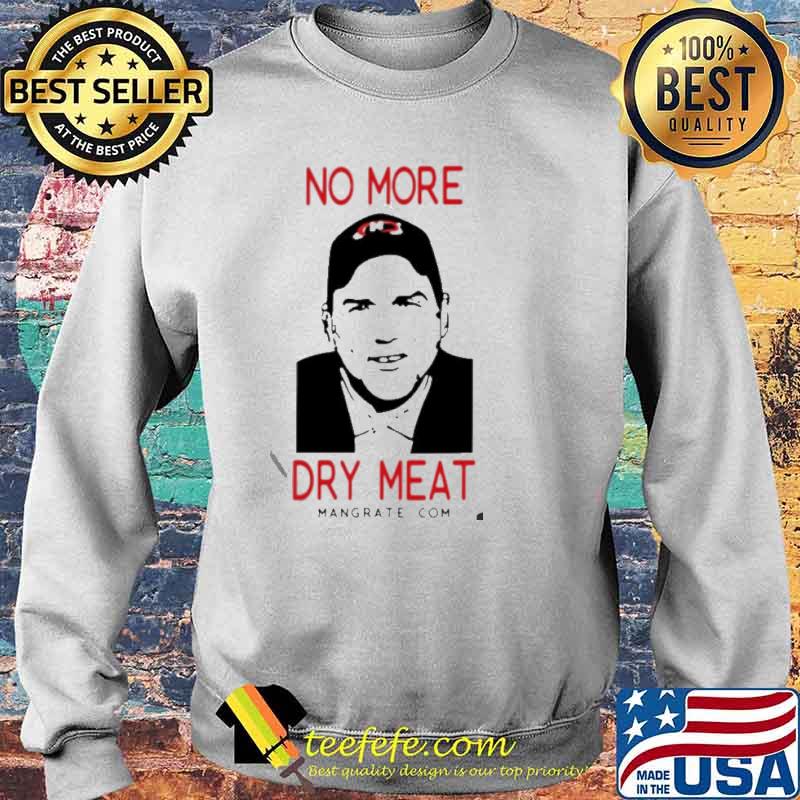 No More Dry Meat s Sweater No More Dry Meat s Sweater