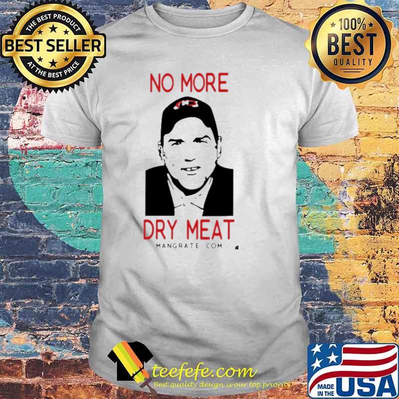 No More Dry Meat shirt No More Dry Meat shirt