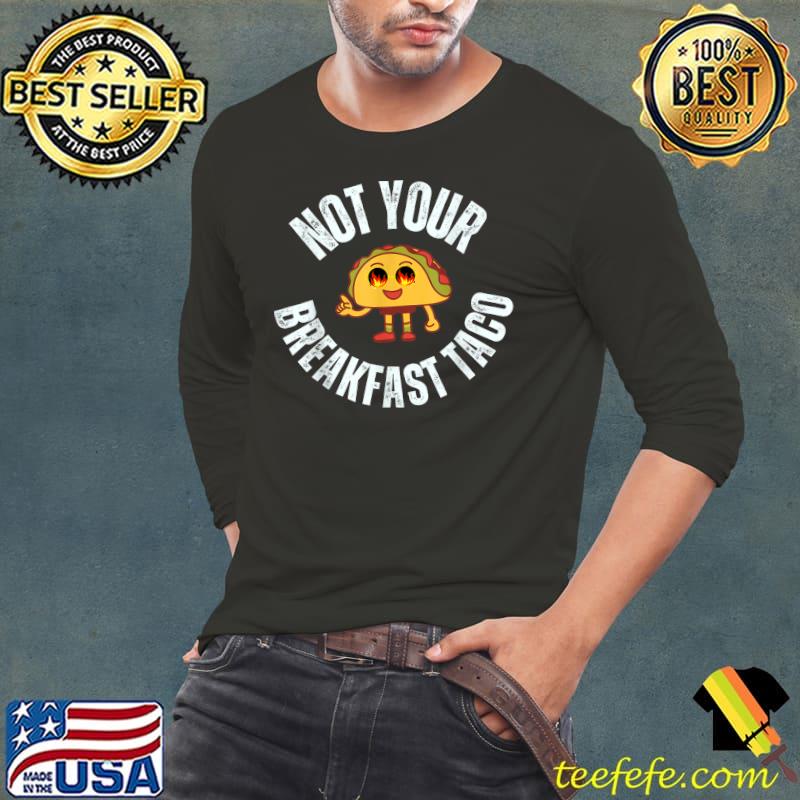 Not Your Breakfast Taco 2024 T-Shirt Long Sleeve Tee Not Your Breakfast Taco 2024 T-Shirt Long Sleeve Tee