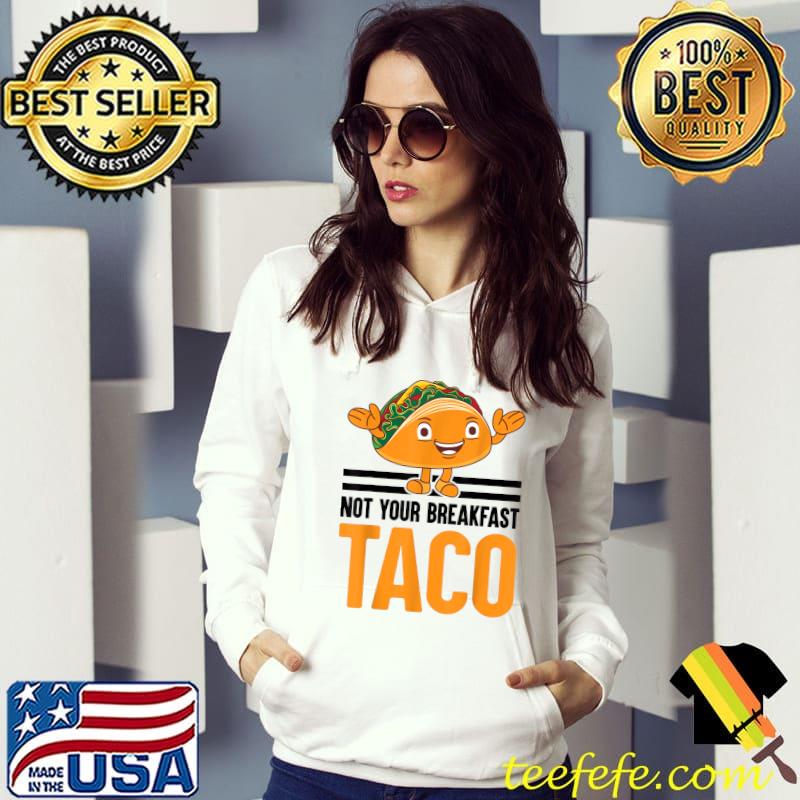 Not Your Breakfast Taco T-Shirt Hoodie Not Your Breakfast Taco T-Shirt Hoodie