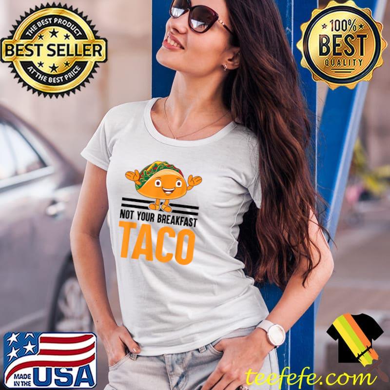 Not Your Breakfast Taco T-Shirt Ladies Tee Not Your Breakfast Taco T-Shirt Ladies Tee