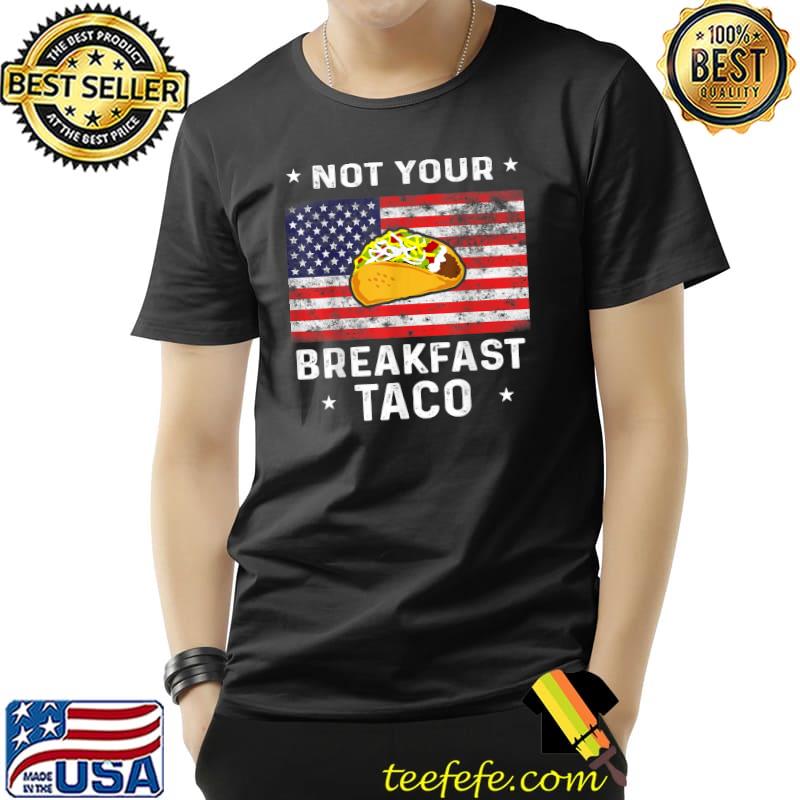 Not Your Breakfast Taco Usa Flag T-Shirt Not Your Breakfast Taco Usa Flag T-Shirt