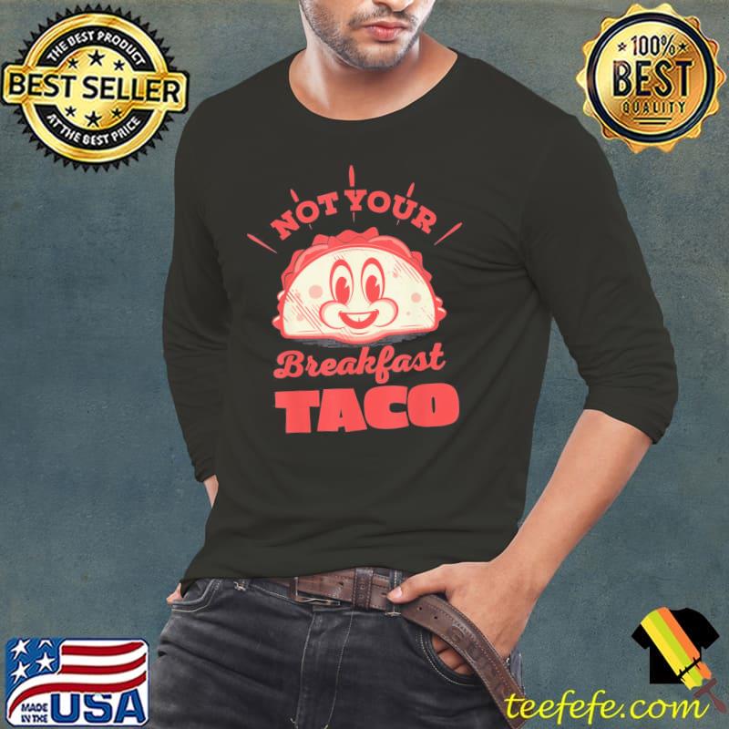 Not your breakfast taco we are not tacos mexican food s Long Sleeve Tee Not your breakfast taco we are not tacos mexican food s Long Sleeve Tee