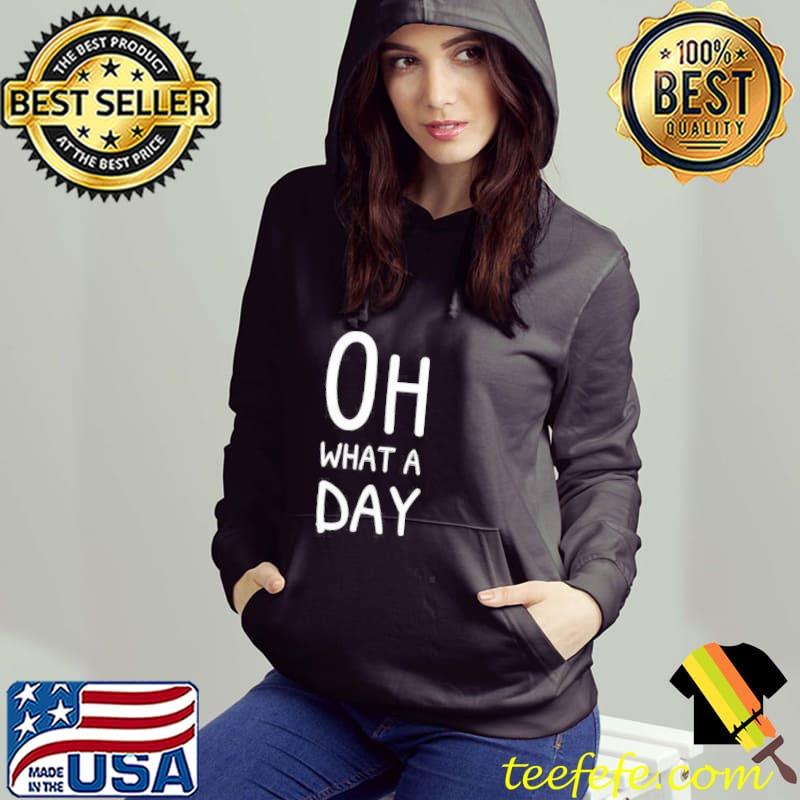 Oh what a day s Hoodie Oh what a day s Hoodie