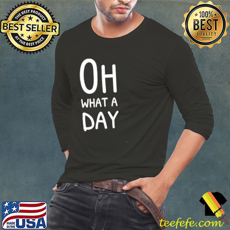 Oh what a day s Long Sleeve Tee Oh what a day s Long Sleeve Tee