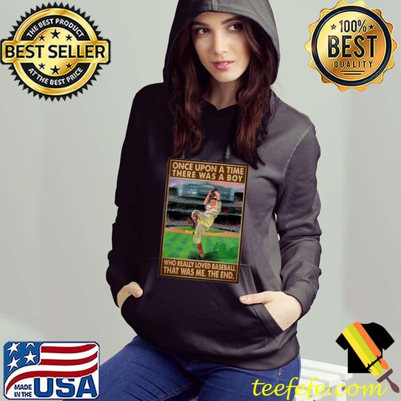 Once upon a time there was a boy who really loved baseball that was me the end T-Shirt Hoodie Once upon a time there was a boy who really loved baseball that was me the end T-Shirt Hoodie