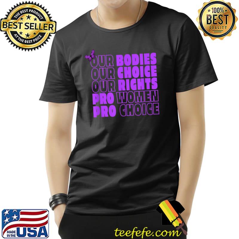 Our Bodies Our Choice Our Rights Pro Women Pro Choice Butterfly T-Shirt Our Bodies Our Choice Our Rights Pro Women Pro Choice Butterfly T-Shirt