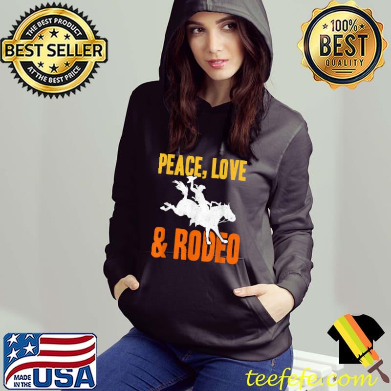 Peace Love Rodeo Riding Cowboy Horse T-Shirt Hoodie Peace Love Rodeo Riding Cowboy Horse T-Shirt Hoodie