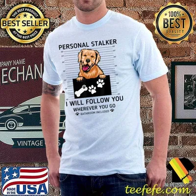 Personal stalker I will follow you wherever golden retrieve T-Shirt