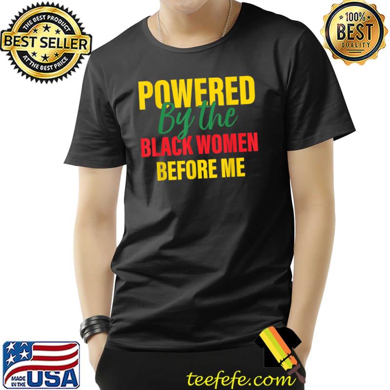 Powered By the Black Women Before Me T-Shirt
