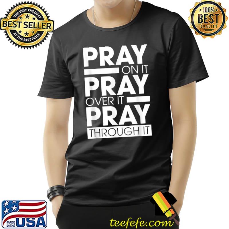 Pray On It Pray Over It Pray Thought T-Shirt Pray On It Pray Over It Pray Thought T-Shirt