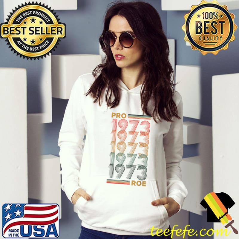 Pro 1973 Roe Pro Choice 1973 Women's Rights Feminism T-Shirt Hoodie Pro 1973 Roe Pro Choice 1973 Women's Rights Feminism T-Shirt Hoodie