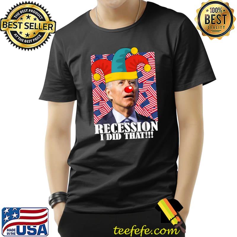 Recession I Did That Biden Recession Anti Biden Clown US Flag T-Shirt Recession I Did That Biden Recession Anti Biden Clown US Flag T-Shirt
