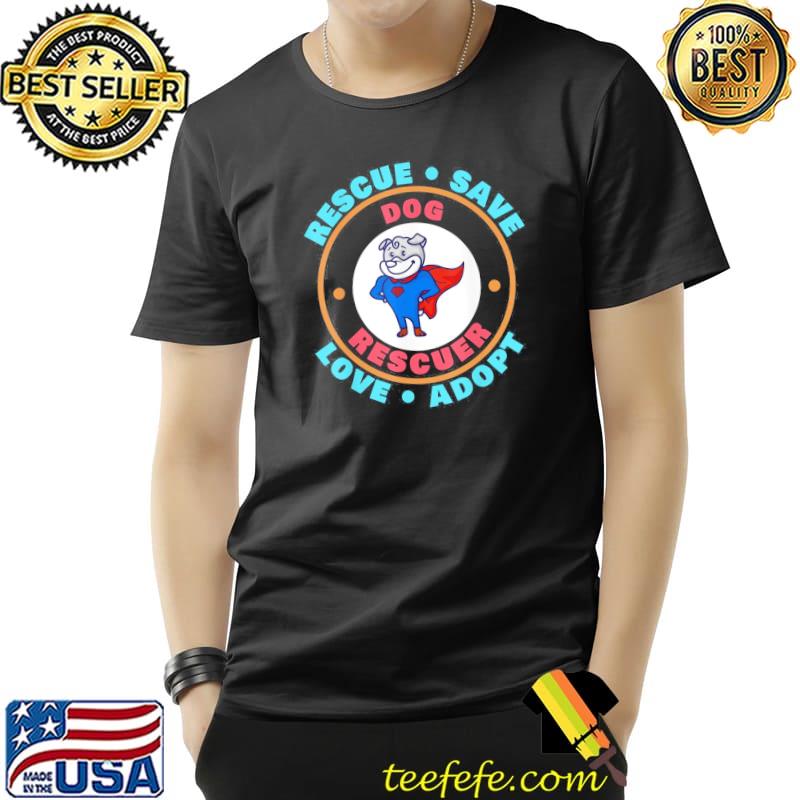 Rescue save love adopt dog lovers animal rescuer shirt