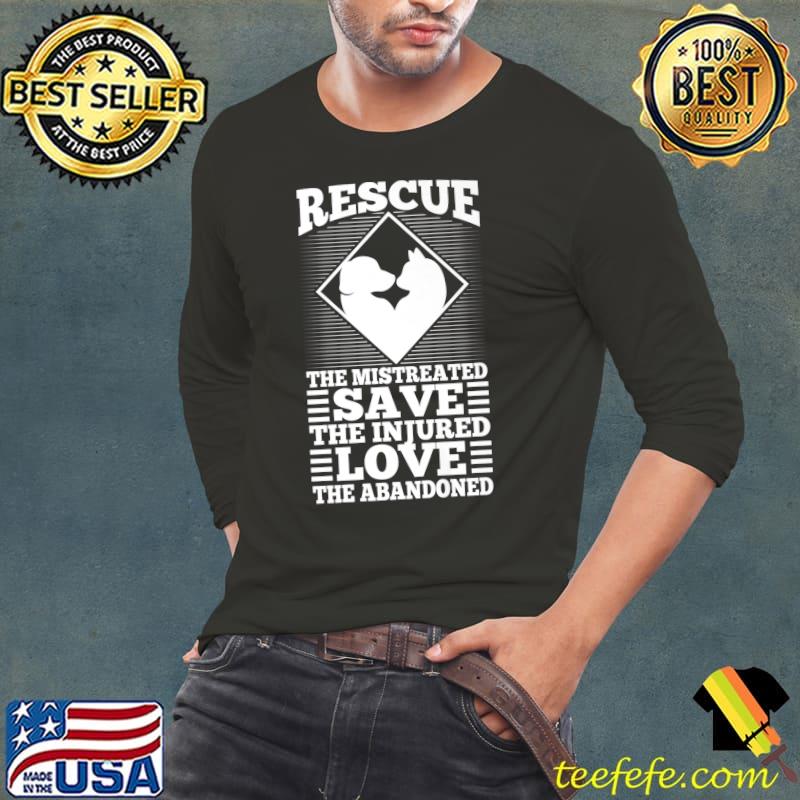 Rescue The Mistreated Save The Injured Love The Abandoned T-Shirt Long Sleeve Tee Rescue The Mistreated Save The Injured Love The Abandoned T-Shirt Long Sleeve Tee