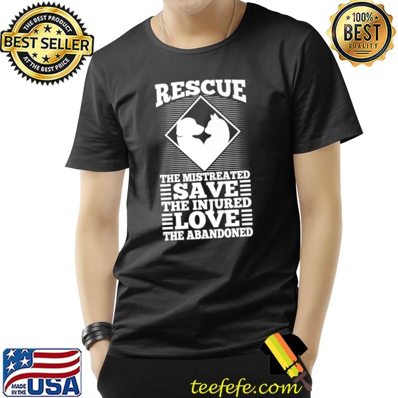 Rescue The Mistreated Save The Injured Love The Abandoned T-Shirt