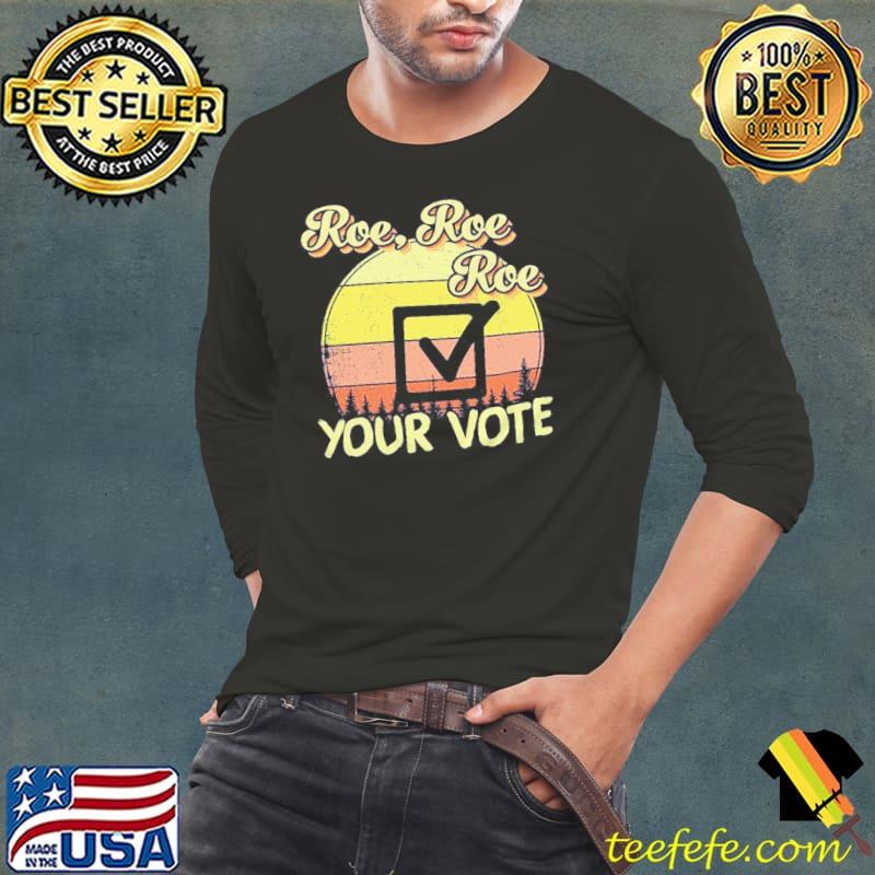 Roe roe roe your vote reproductive rights prochoice s Long Sleeve Tee Roe roe roe your vote reproductive rights prochoice s Long Sleeve Tee