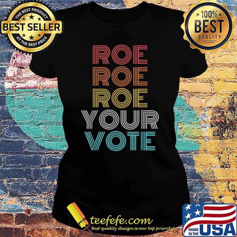 Roe Your Vote Pro Choice Women's Rights T-Shirt Ladies tee Roe Your Vote Pro Choice Women's Rights T-Shirt Ladies tee