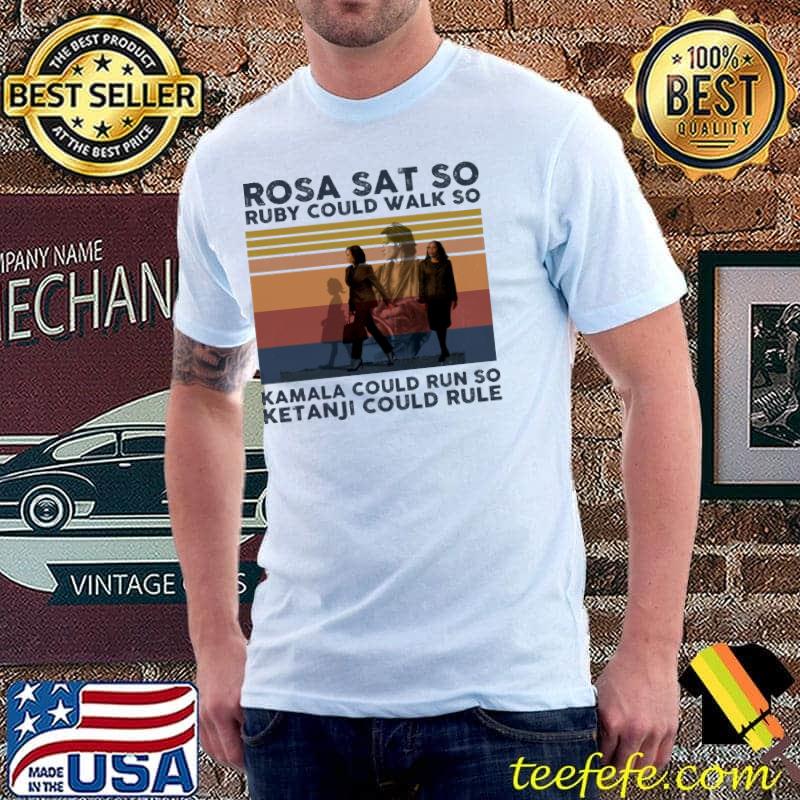 Rosa Sat So Ruby Could Walk So Kamala Could Run So Kentaji Could Rule Vintage shirt