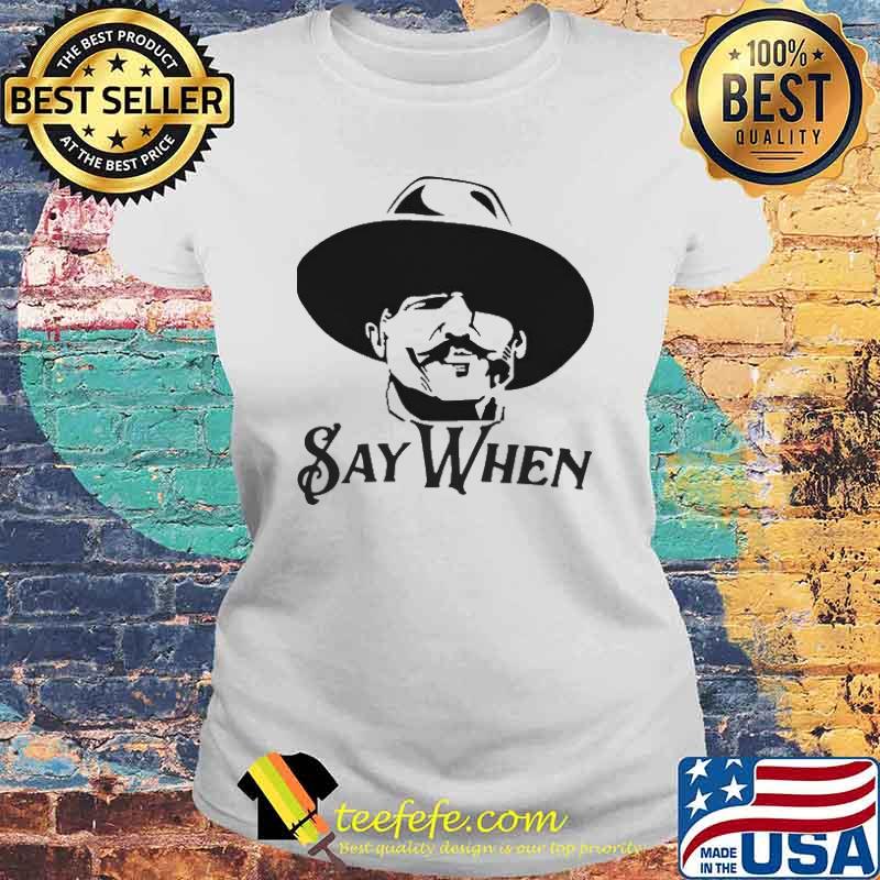 Say When Shirt Laides tee Say When Shirt Laides tee