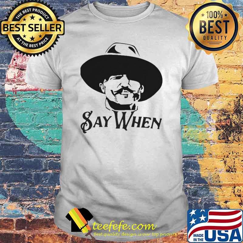 Say When Shirt