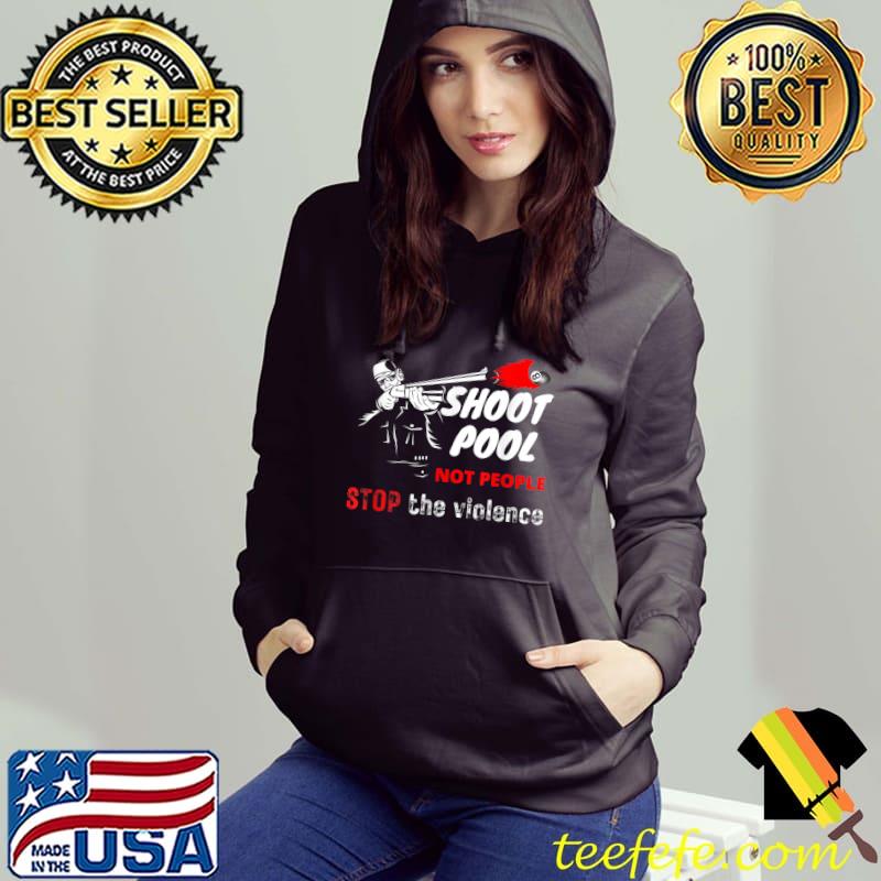 Shoot Pool Not People Stop The Violence PoolBilliard T-Shirt Hoodie Shoot Pool Not People Stop The Violence PoolBilliard T-Shirt Hoodie