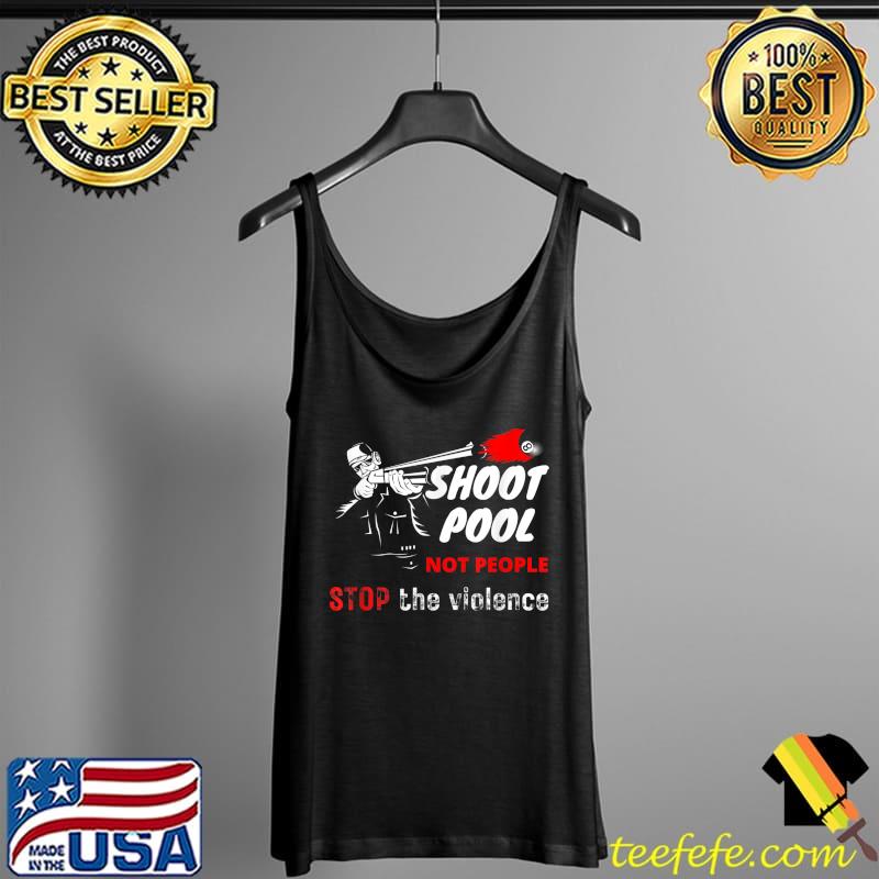 Shoot Pool Not People Stop The Violence PoolBilliard T-Shirt Tank Top Shoot Pool Not People Stop The Violence PoolBilliard T-Shirt Tank Top