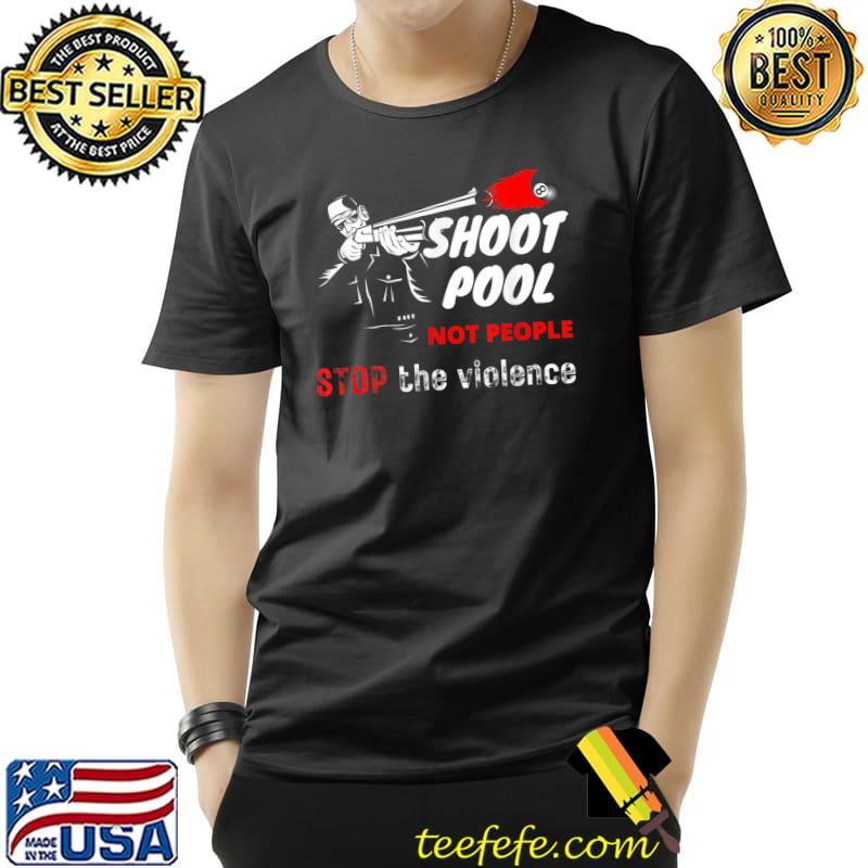 Shoot Pool Not People Stop The Violence PoolBilliard T-Shirt