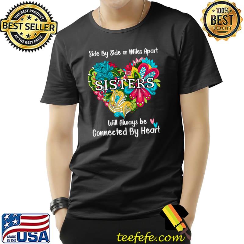 Side or Miles Apart Sisters Will Always Be Connected By Heart Flower T-Shirt