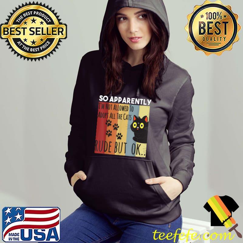 So Apparently I'm Not Allowed To Adopt All The cat Vintage T-Shirt Hoodie So Apparently I'm Not Allowed To Adopt All The cat Vintage T-Shirt Hoodie