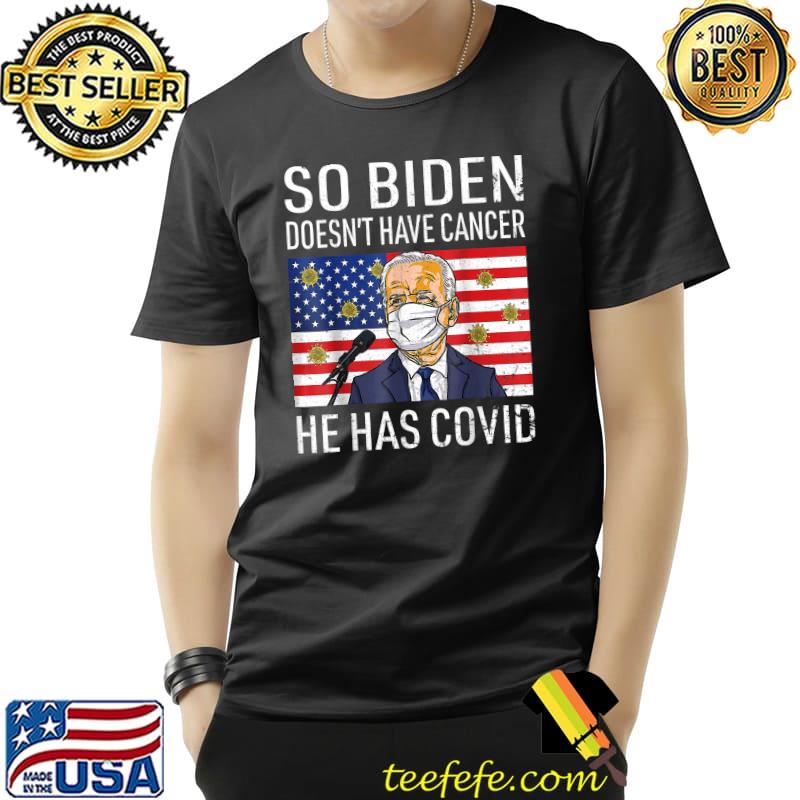 So Biden Doesn't Cancer He Has Covid American Flag T-Shirt So Biden Doesn't Cancer He Has Covid American Flag T-Shirt